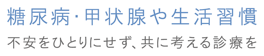 糖尿病・甲状腺や生活習慣 不安をひとりにせず、共に考える診療を